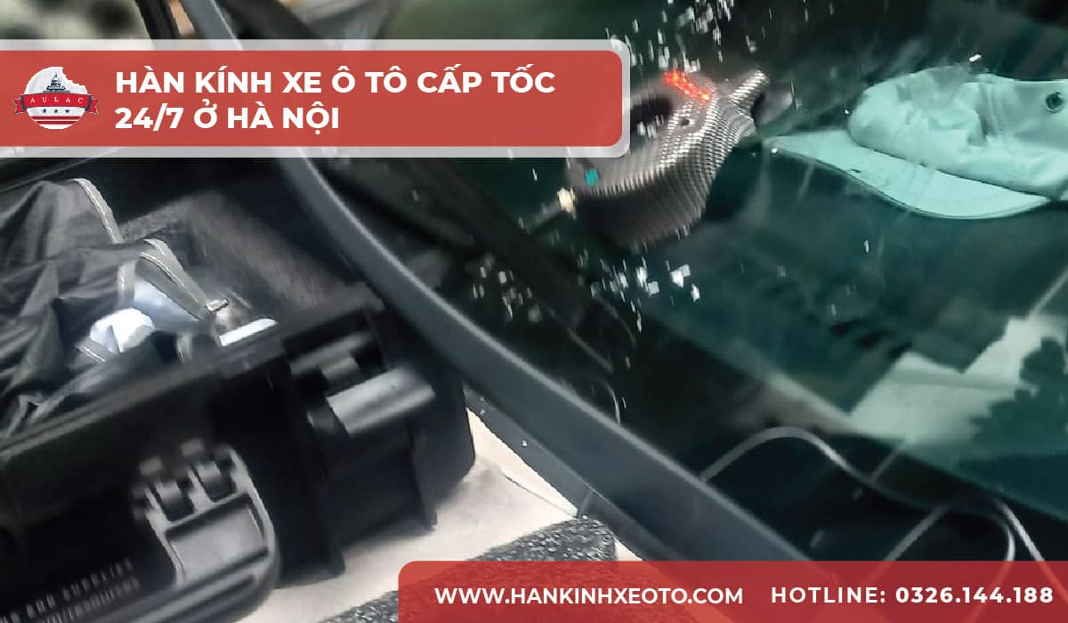 Hàn kính xe ô tô cấp tốc 24/7 ở Hà Nội