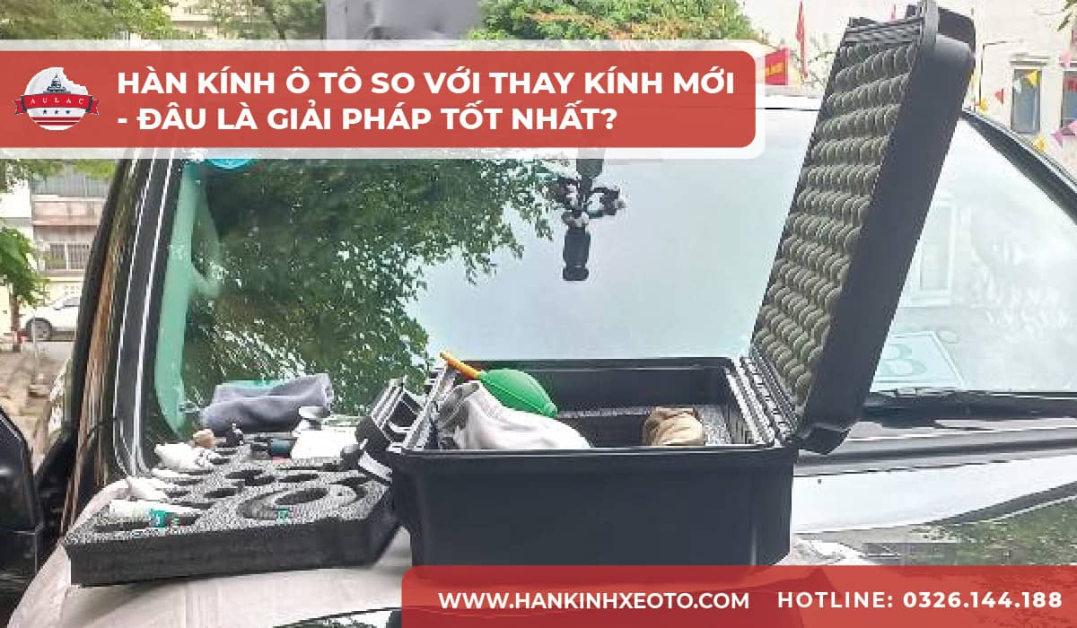 Hàn kính ô tô so với thay kính mới - Đâu là giải pháp tốt nhất-01-min