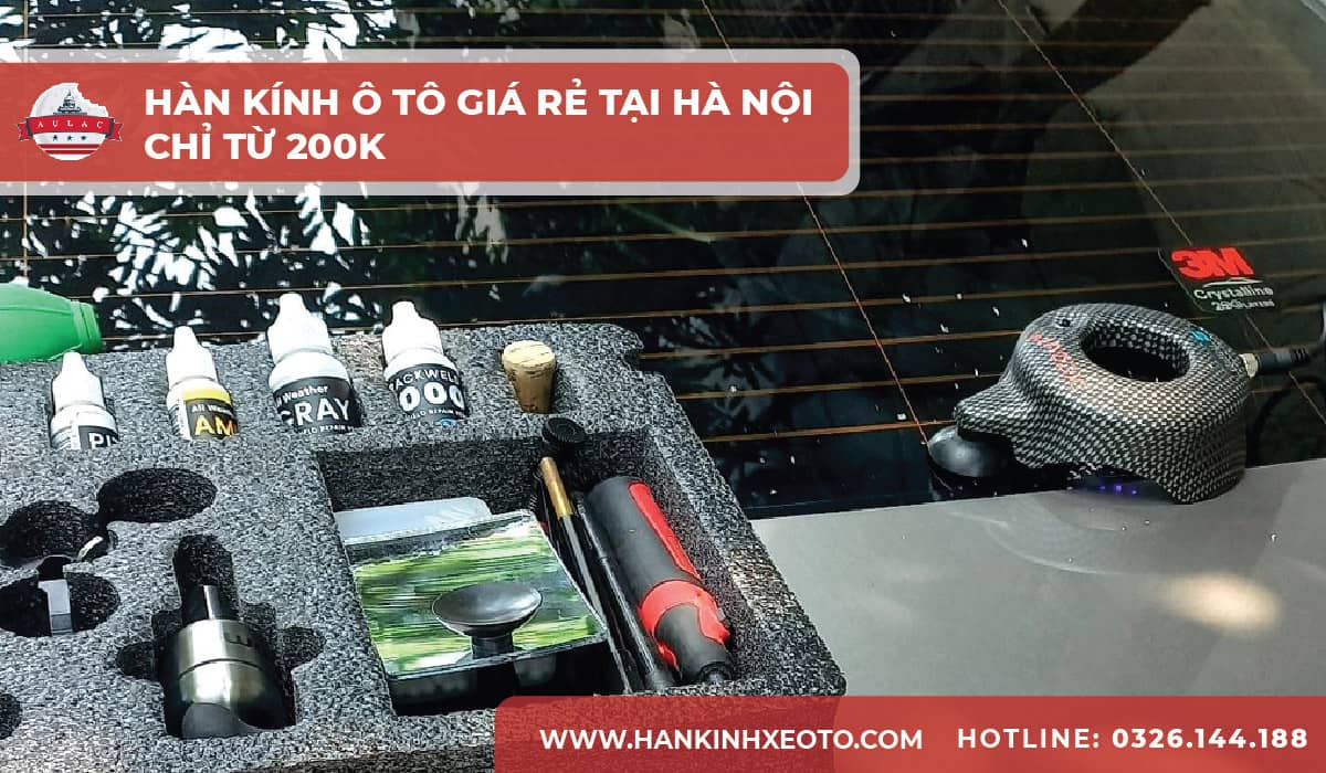 Hàn kính ô tô giá rẻ tại Hà Nội - Chỉ từ 200K