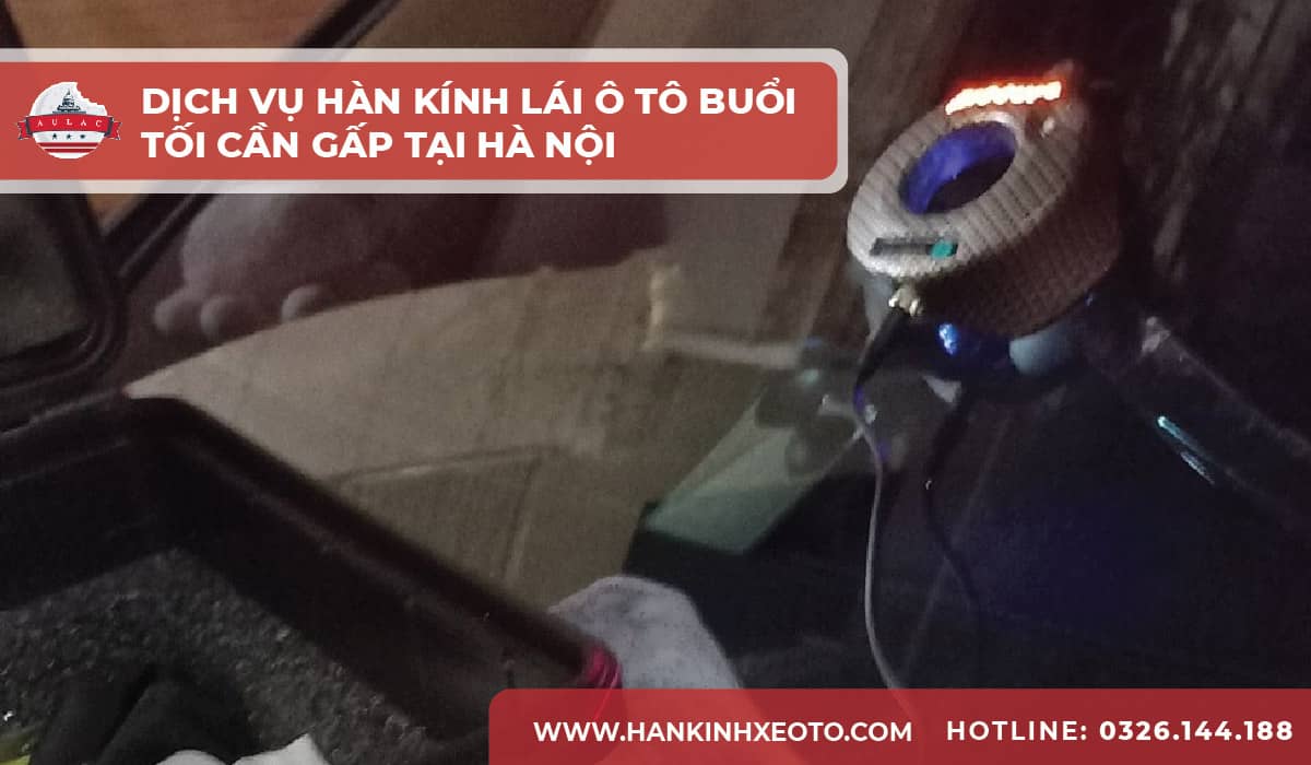 Dịch vụ hàn kính lái ô tô buổi tối cần gấp tại Hà Nội-01-min