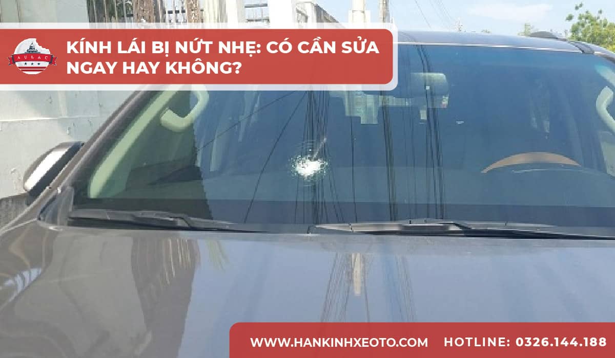 Kính lái bị nứt nhẹ Có cần sửa ngay hay không-01-min