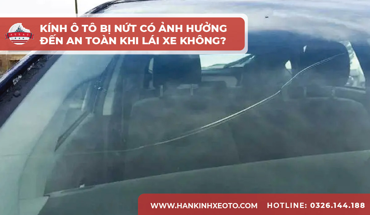 Kính ô tô bị nứt có ảnh hưởng đến an toàn khi lái xe không-01